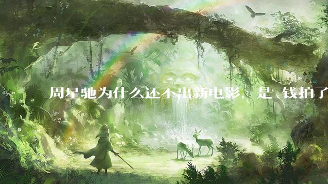 周星驰为什么还不出新电影，是沒钱拍了还是钱已赚够了？