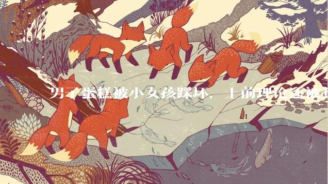 男子蛋糕被小女孩踩坏，上前理论还被其家长辱骂殴打，如果发生这种事情有比***里当事人更好的处理方法吗？